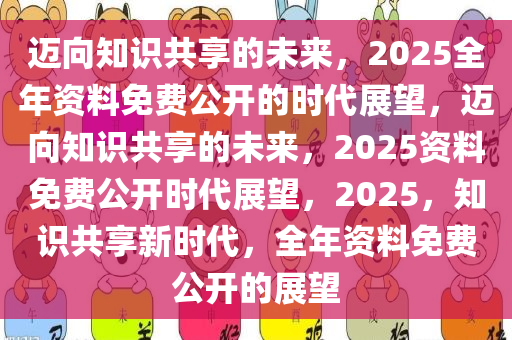 2025正版免费资料,迈向知识自由，探索2025正版免费资料的无限可能